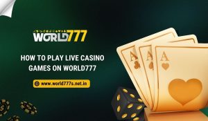 How to Play Live Casino Games on World777